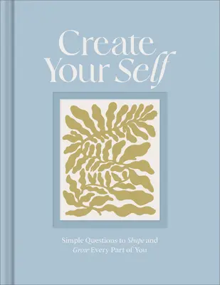 Crea tu yo: Un diario guiado para dar forma y hacer crecer cada parte de ti - Create Your Self: A Guided Journal to Shape and Grow Every Part of You