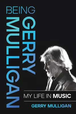 Ser Gerry Mulligan: Mi vida en la música - Being Gerry Mulligan: My Life in Music