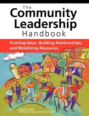 Manual de liderazgo comunitario: Enmarcar ideas, establecer relaciones y movilizar recursos - The Community Leadership Handbook: Framing Ideas, Building Relationships, and Mobilizing Resources