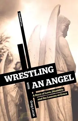 Luchando con un ángel: Una historia de amor, discapacidad y las lecciones de la gracia - Wrestling with an Angel: A Story of Love, Disability and the Lessons of Grace