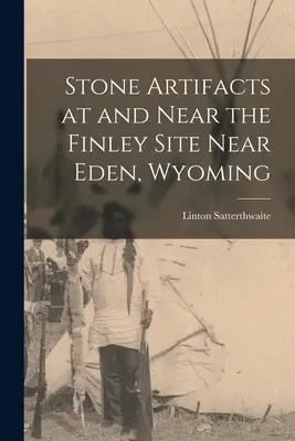 Artefactos de piedra en el yacimiento de Finley, cerca de Eden (Wyoming), y en sus inmediaciones - Stone Artifacts at and Near the Finley Site Near Eden, Wyoming