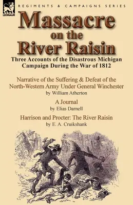 Massacre on the River Raisin: Tres relatos de la desastrosa campaña de Michigan durante la Guerra de 1812 - Massacre on the River Raisin: Three Accounts of the Disastrous Michigan Campaign During the War of 1812