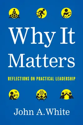 Por qué es importante: Reflexiones sobre el liderazgo práctico - Why It Matters: Reflections on Practical Leadership