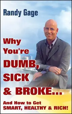 Por qué eres tonto, estás enfermo y arruinado... ¡y cómo volverte listo, sano y rico! - Why You're Dumb, Sick and Broke...and How to Get Smart, Healthy and Rich!