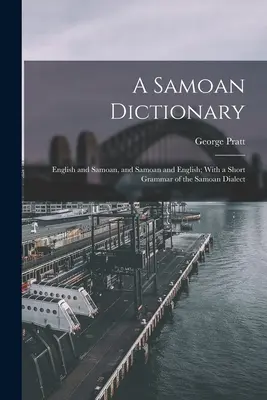 Un diccionario samoano: Inglés y samoano, y samoano e inglés; con una breve gramática del dialecto samoano - A Samoan Dictionary: English and Samoan, and Samoan and English; With a Short Grammar of the Samoan Dialect