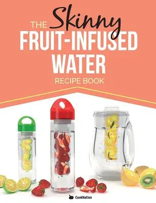 El libro de recetas de agua infusionada con frutas para adelgazar - The Skinny Fruit-Infused Water Recipe Book