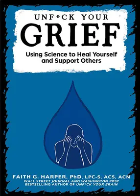 Unfuck Your Grief: El uso de la ciencia para curarse a sí mismo y apoyar a los demás - Unfuck Your Grief: Using Science to Heal Yourself and Support Others