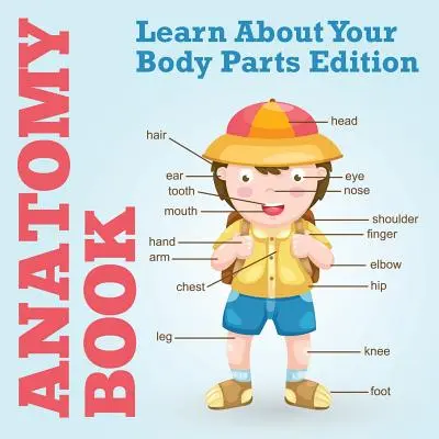 Libro de anatomía: Edición para aprender las partes del cuerpo - Anatomy Book: Learn About Your Body Parts Edition
