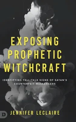 Exponiendo la Brujería Profética: Identificando Señales Reveladoras de los Falsos Mensajeros de Satanás - Exposing Prophetic Witchcraft: Identifying Telltale Signs of Satan's Counterfeit Messengers