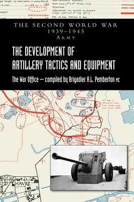 El desarrollo de las tácticas y equipos de artillería: Historia Oficial del Ejército de Tierra de la Segunda Guerra Mundial - The Development of Artillery Tactics and Equipment: Official History Of The Second World War Army
