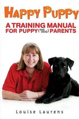 Cachorro feliz: Manual de adiestramiento para padres de cachorros (y perros) - Happy Puppy: A Training Manual For Puppy (and Dog) Parents