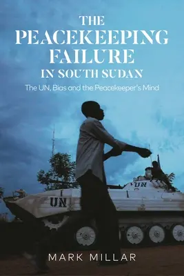 El fracaso del mantenimiento de la paz en Sudán del Sur: La ONU, los prejuicios y la mente del pacificador - The Peacekeeping Failure in South Sudan: The Un, Bias and the Peacekeeper's Mind