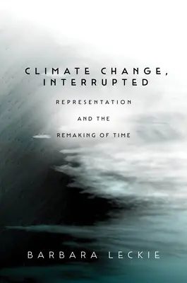 El cambio climático, interrumpido: La representación y la reconstrucción del tiempo - Climate Change, Interrupted: Representation and the Remaking of Time