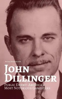 John Dillinger: Enemigo público: los gángsters más famosos de América - John Dillinger: Public Enemy: Americas Most Notorious Gangsters