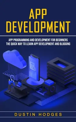 Desarrollo de Apps: Programación y Desarrollo de Apps para Principiantes (La Forma Rápida de Aprender Desarrollo de Apps y Blogging) - App Development: App Programming and Development for Beginners (The Quick Way to Learn App Development and Blogging)