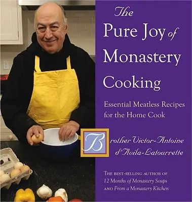 La Pura Alegría de la Cocina de Monasterio: Recetas esenciales sin carne para el cocinero casero - The Pure Joy of Monastery Cooking: Essential Meatless Recipes for the Home Cook