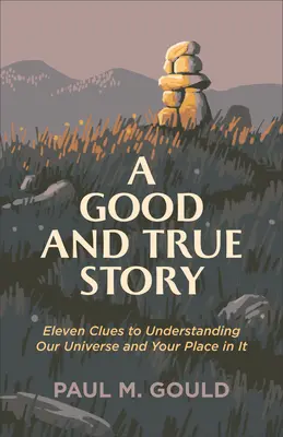 Una historia buena y verdadera: Once pistas para entender nuestro universo y tu lugar en él - A Good and True Story: Eleven Clues to Understanding Our Universe and Your Place in It