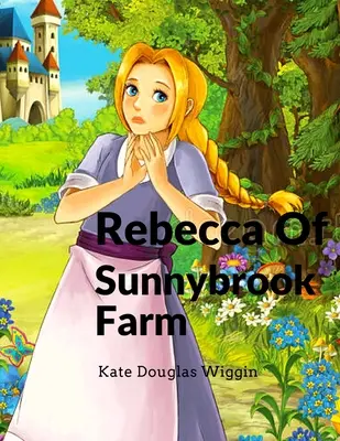 Rebeca de Sunnybrook Farm: Encantadora y clásica novela infantil - Rebecca Of Sunnybrook Farm: Charming and Classic Children's Novel