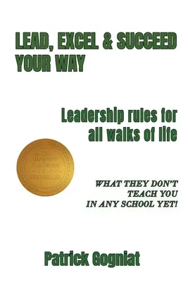 Lidera, sobresale y triunfa a tu manera: Reglas de liderazgo para todos los ámbitos de la vida - Lead, Excel & Succeed Your Way: Leadership rules for all walks of life