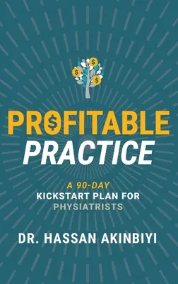 Práctica rentable: Un Plan de Inicio de 90 Días para Fisiatras - Profitable Practice: A 90-Day Kickstart Plan for Physiatrists