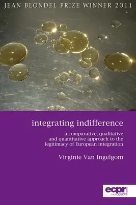 La integración de la indiferencia: Un enfoque comparativo, cualitativo y cuantitativo de la legitimidad de la integración europea - Integrating Indifference: A Comparative, Qualitative and Quantitative Approach to the Legitimacy of European Integration