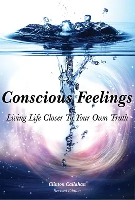 Sentimientos conscientes: Vivir la vida más cerca de tu propia verdad - Conscious Feelings: Living Life Closer to Your Own Truth