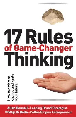 Las 17 reglas del pensamiento Game-Changer: cómo abrazar el cambio y encender tu futuro - 17 Rules of Game-Changer Thinking: How to Embrace Change and Ignite Your Future