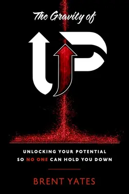 La Gravedad de Arriba: Desbloqueando Tu Potencial Para Que Nadie Pueda Sostenerte Abajo - The Gravity of Up: Unlocking Your Potential So No One Can Hold You Down