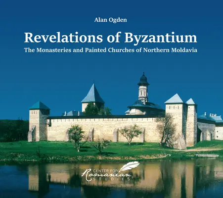 Revelaciones de Bizancio: Monasterios e iglesias pintadas del norte de Moldavia - Revelations of Byzantium: The Monasteries and Painted Churches of Northern Moldavia