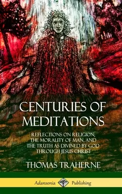 Siglos de meditaciones: Reflexiones sobre la religión, la moral del hombre y la verdad divina por Jesucristo - Centuries of Meditations: Reflections on Religion, the Morality of Man, and the Truth as Divined by God Through Jesus Christ