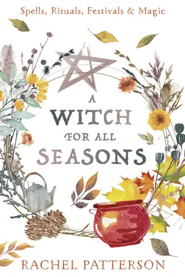 Una bruja para cada estación: Hechizos, Rituales, Festivales y Magia - A Witch for Every Season: Spells, Rituals, Festivals & Magic