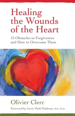 Sanar las heridas del corazón: 15 obstáculos al perdón y cómo superarlos - Healing the Wounds of the Heart: 15 Obstacles to Forgiveness and How to Overcome Them