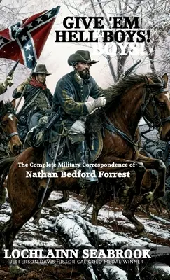 Give 'Em Hell Boys!: La correspondencia militar completa de Nathan Bedford Forrest - Give 'Em Hell Boys!: The Complete Military Correspondence of Nathan Bedford Forrest