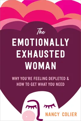 La mujer emocionalmente agotada: Por qué te sientes agotada y cómo conseguir lo que necesitas - The Emotionally Exhausted Woman: Why You're Feeling Depleted and How to Get What You Need