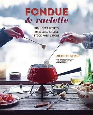 Fondue y Raclette: Recetas Indulgentes para Queso Fundido, Ollas de Caldo y Más - Fondue & Raclette: Indulgent Recipes for Melted Cheese, Stock Pots & More