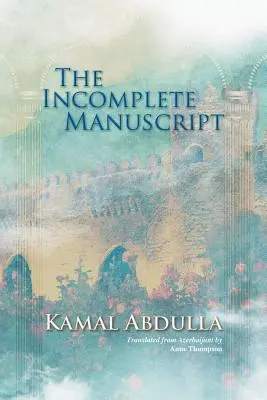 El manuscrito incompleto: Traducido del azerbaiyano por Anne Thompson - The Incomplete Manuscript: Translated from Azerbaijani by Anne Thompson