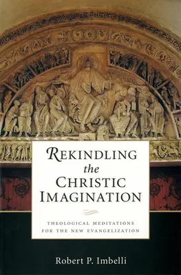 Reavivar la imaginación crística: Meditaciones teológicas para la nueva evangelización - Rekindling the Christic Imagination: Theological Meditations for the New Evangelization