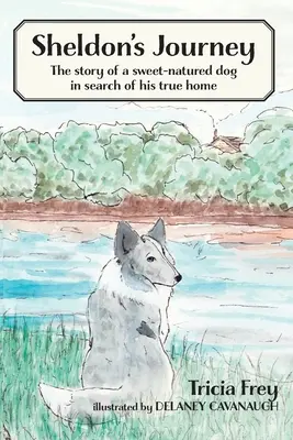 El viaje de Sheldon: La historia de un perro de carácter dulce en busca de su verdadero hogar - Sheldon's Journey: The Story of a Sweet-Natured Dog in Search of His True Home