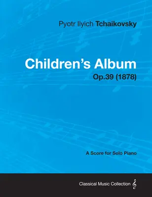 Álbum Infantil - Partitura para Piano Solo Op.39 (1878) - Children's Album - A Score for Solo Piano Op.39 (1878)