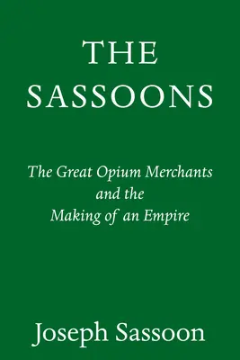 Los Sassoon: Los grandes mercaderes mundiales y la creación de un imperio - The Sassoons: The Great Global Merchants and the Making of an Empire