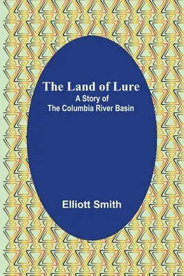 La tierra de los señuelos: Una historia de la cuenca del río Columbia - The Land of Lure: A Story of the Columbia River Basin