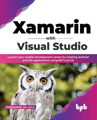 Xamarin con Visual Studio: Lanza tu carrera de desarrollo móvil creando aplicaciones Android e iOS usando .NET y C# - Xamarin with Visual Studio: Launch your mobile development career by creating Android and iOS applications using.NET and C#