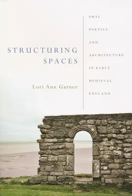 Structuring Spaces: Poética oral y arquitectura en la Inglaterra altomedieval - Structuring Spaces: Oral Poetics and Architecture in Early Medieval England