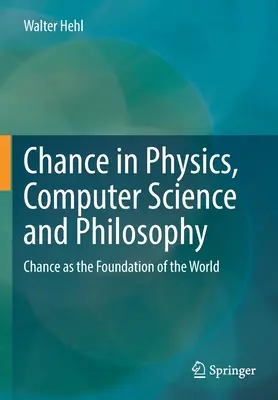 El azar en la física, la informática y la filosofía: El azar como fundamento del mundo - Chance in Physics, Computer Science and Philosophy: Chance as the Foundation of the World