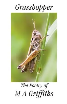 Saltamontes: La poesía de M a Griffiths - Grasshopper: The Poetry of M a Griffiths