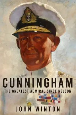 Cunningham: El mejor almirante desde Nelson - Cunningham: The Greatest Admiral Since Nelson