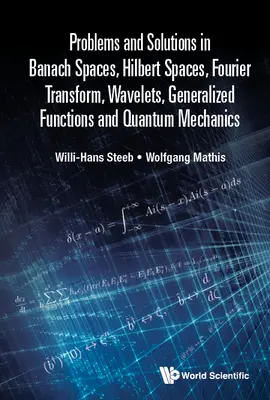 Problemas y Soluciones en Espacios de Banach, Espacios de Hilbert, Transformada de Fourier, Ondículas, Funciones Generalizadas y Mecánica Cuántica - Problems and Solutions in Banach Spaces, Hilbert Spaces, Fourier Transform, Wavelets, Generalized Functions and Quantum Mechanics