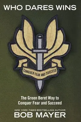 Quien se atreve gana: La Manera de los Boinas Verdes para Vencer el Miedo y Triunfar - Who Dares Wins: The Green Beret Way to Conquer Fear and Succeed