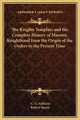 Los templarios y la historia completa de la caballería masónica desde el origen de las órdenes hasta nuestros días - The Knights Templars and the Complete History of Masonic Knighthood from the Origin of the Orders to the Present Time