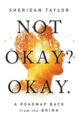¿No estás bien? Una hoja de ruta para volver del abismo - Not Okay? Okay.: A Roadmap Back from the Brink